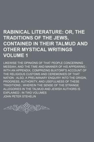 Cover of Rabinical Literature Volume 1; Likewise the Opinions of That People Concerning Messiah, and the Time and Manner of His Appearing