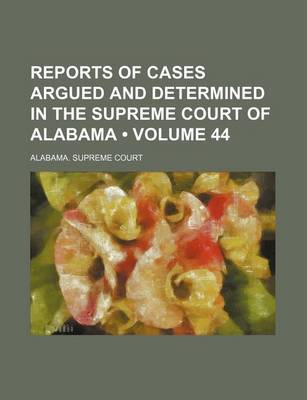 Book cover for Reports of Cases Argued and Determined in the Supreme Court of Alabama (Volume 44)