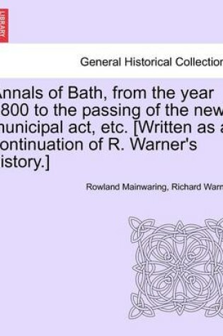 Cover of Annals of Bath, from the Year 1800 to the Passing of the New Municipal ACT, Etc. [Written as a Continuation of R. Warner's History.]