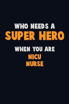 Book cover for Who Need A SUPER HERO, When You Are nicu nurse