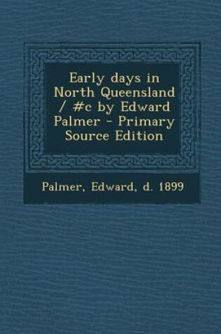 Cover of Early Days in North Queensland / #C by Edward Palmer - Primary Source Edition