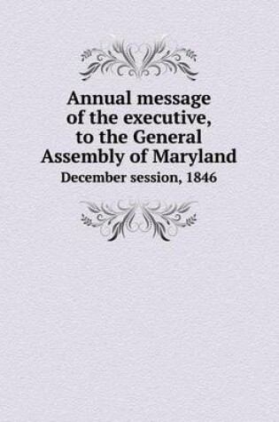 Cover of Annual message of the executive, to the General Assembly of Maryland December session, 1846