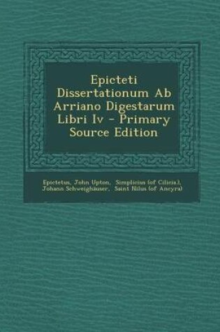 Cover of Epicteti Dissertationum AB Arriano Digestarum Libri IV - Primary Source Edition