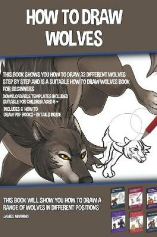 Cover of How to Draw Wolves (This Book Shows You How to Draw 32 Different Wolves Step by Step and is a Suitable How to Draw Wolves Book for Beginners)