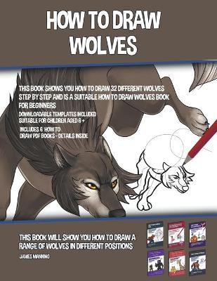 Book cover for How to Draw Wolves (This Book Shows You How to Draw 32 Different Wolves Step by Step and is a Suitable How to Draw Wolves Book for Beginners)