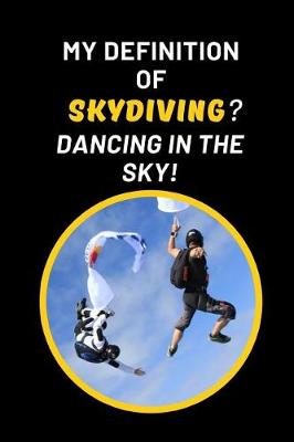 Book cover for My Definition Of Skydiving? Dancing In The Sky