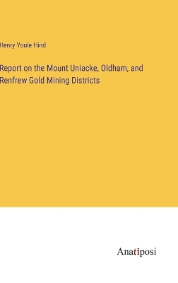 Book cover for Report on the Mount Uniacke, Oldham, and Renfrew Gold Mining Districts