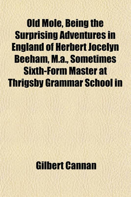 Book cover for Old Mole, Being the Surprising Adventures in England of Herbert Jocelyn Beeham, M.A., Sometimes Sixth-Form Master at Thrigsby Grammar School in