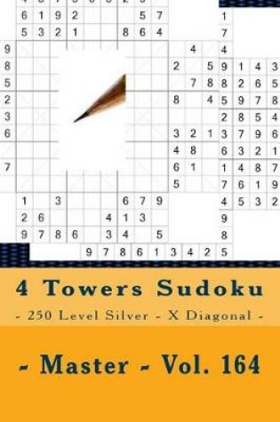 Cover of 4 Towers Sudoku - 250 Level Silver - X Diagonal - Master - Vol. 164
