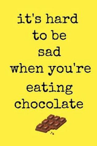 Cover of It's hard to be sad when you're eating chocolate