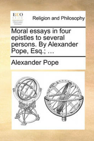 Cover of Moral Essays in Four Epistles to Several Persons. by Alexander Pope, Esq.; ...