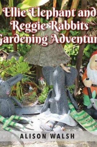 Cover of Ellie Elephant and Reggie rabbits Gardening Adventure