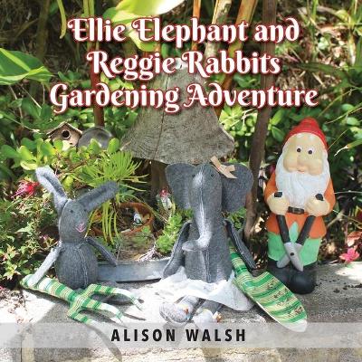 Cover of Ellie Elephant and Reggie rabbits Gardening Adventure