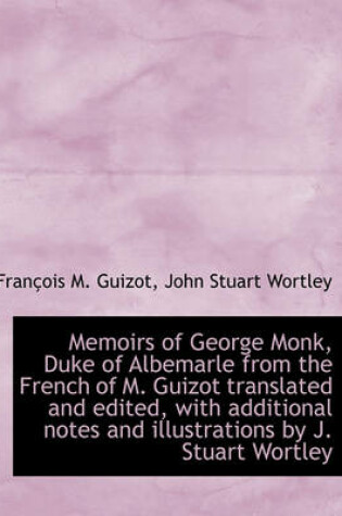 Cover of Memoirs of George Monk, Duke of Albemarle from the French of M. Guizot Translated and Edited, with a