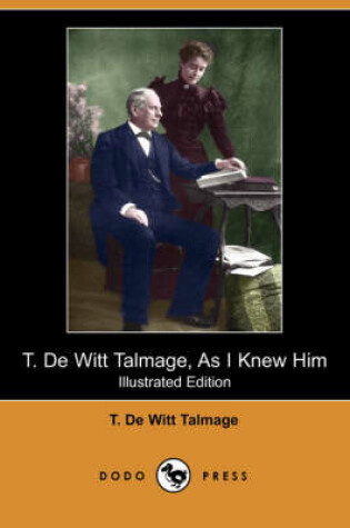 Cover of T. de Witt Talmage, as I Knew Him (Illustrated Edition) (Dodo Press)