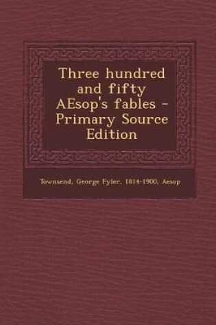 Cover of Three Hundred and Fifty Aesop's Fables - Primary Source Edition