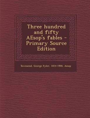 Book cover for Three Hundred and Fifty Aesop's Fables - Primary Source Edition