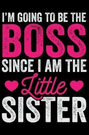 Cover of I'm Going To Be The Boss Since I Am The Little Sister