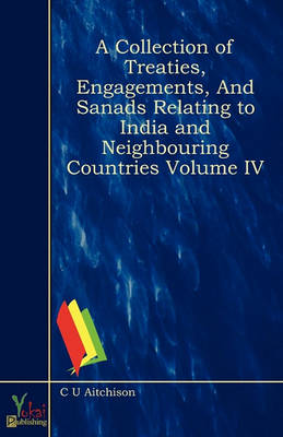 Book cover for A Collection of Treaties, Engagements, and Sanads Relating to India and Neighbouring Countries Volume IV