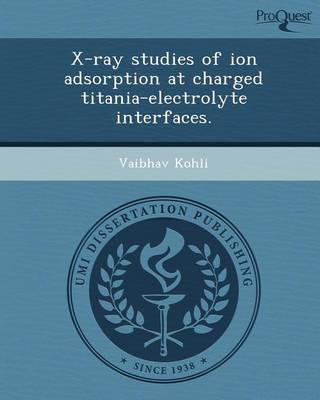 Book cover for X-Ray Studies of Ion Adsorption at Charged Titania-Electrolyte Interfaces