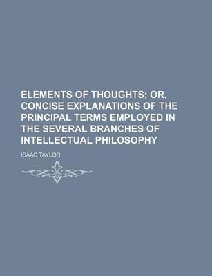 Book cover for Elements of Thoughts; Or, Concise Explanations of the Principal Terms Employed in the Several Branches of Intellectual Philosophy