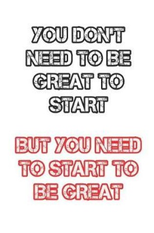 Cover of You don't need to be great to start but you need to start to be great