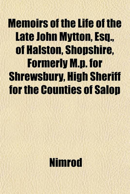 Book cover for Memoirs of the Life of the Late John Mytton, Esq., of Halston, Shopshire, Formerly M.P. for Shrewsbury, High Sheriff for the Counties of Salop