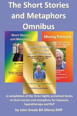 Cover of The Short Stories and Metaphors Omnibus. a Compilation of the Three Highly Acclaimed Books of Short Stories and Metaphors for Hypnosis, Hypnotherapy a