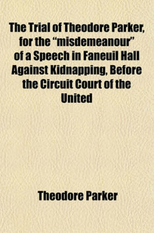 Cover of The Trial of Theodore Parker, for the "Misdemeanour" of a Speech in Faneuil Hall Against Kidnapping, Before the Circuit Court of the United