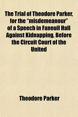 Book cover for The Trial of Theodore Parker, for the "Misdemeanour" of a Speech in Faneuil Hall Against Kidnapping, Before the Circuit Court of the United