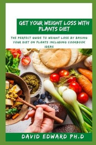 Cover of Get Your Weight Loss with Plants Diet