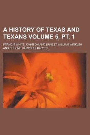 Cover of A History of Texas and Texans Volume 5, PT. 1