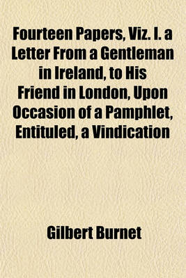 Book cover for Fourteen Papers, Viz. I. a Letter from a Gentleman in Ireland, to His Friend in London, Upon Occasion of a Pamphlet, Entituled, a Vindication