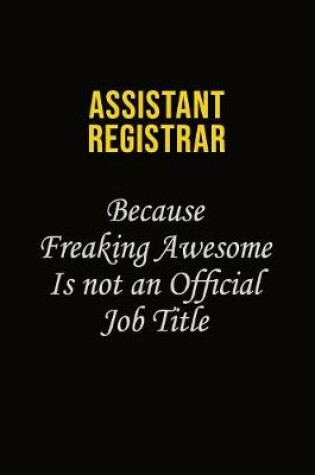Cover of Assistant Registrar Because Freaking Awesome Is Not An Official Job Title