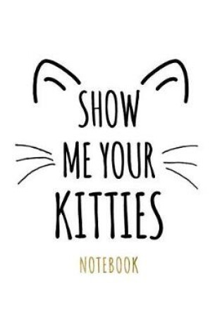 Cover of Show Me Your Kitties Notebook
