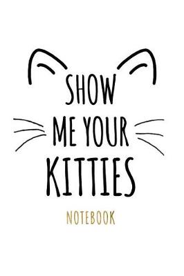 Cover of Show Me Your Kitties Notebook