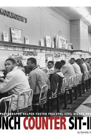 Cover of Lunch Counter Sit-Ins: How Photographs Helped Foster Peaceful Civil Rights Protests