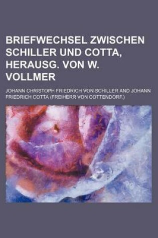 Cover of Briefwechsel Zwischen Schiller Und Cotta, Herausg. Von W. Vollmer