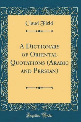 Cover of A Dictionary of Oriental Quotations (Arabic and Persian) (Classic Reprint)