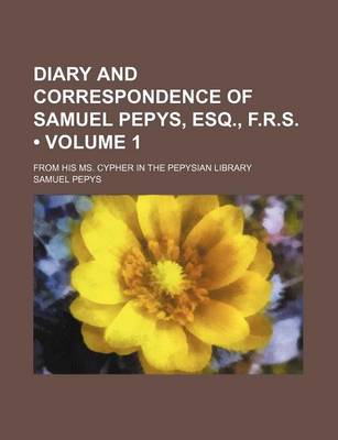 Book cover for Diary and Correspondence of Samuel Pepys, Esq., F.R.S. (Volume 1); From His Ms. Cypher in the Pepysian Library