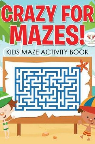 Cover of Crazy for Mazes! Kids Maze Activity Book