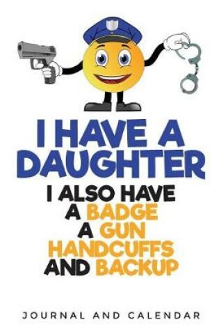 Cover of I Have a Daughter I Also Have a Badge a Gun Handcuffs and Backup