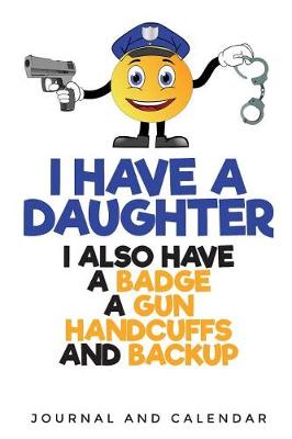 Book cover for I Have a Daughter I Also Have a Badge a Gun Handcuffs and Backup