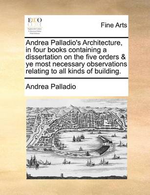 Book cover for Andrea Palladio's Architecture, in four books containing a dissertation on the five orders & ye most necessary observations relating to all kinds of building.