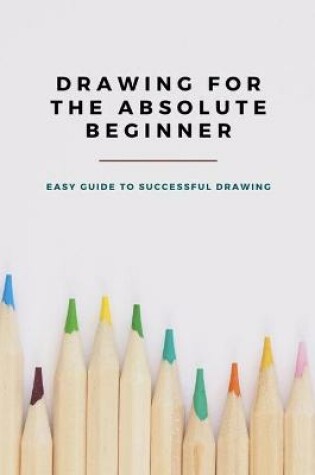 Cover of Drawing for The Absolute Beginner