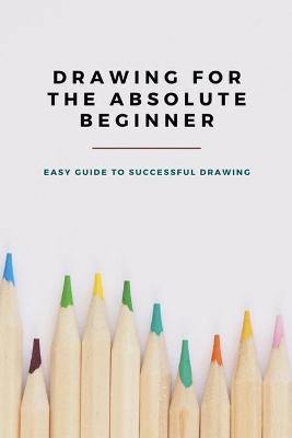 Book cover for Drawing for The Absolute Beginner