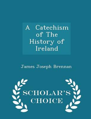 Book cover for A Catechism of the History of Ireland - Scholar's Choice Edition