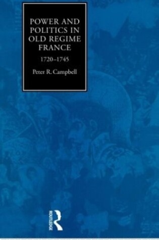 Cover of Power and Politics in Old Regime France, 1720-1745