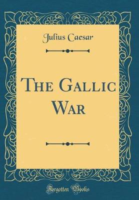 Book cover for The Gallic War (Classic Reprint)