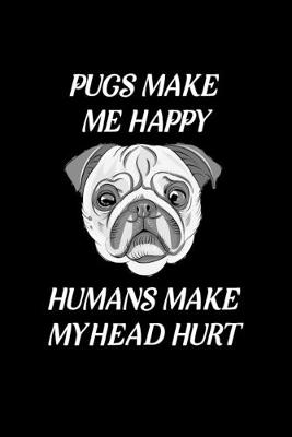 Book cover for Pugs Make Me Happy Humans Make My Head Hurt